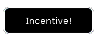 Incentive!